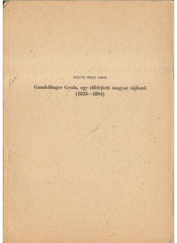 Szinyei Merse Anna - Gundelfinger Gyula, egy elfelejtett magyar tájfestő (1833-1894) Szinyei Merse Anna - Gundelfinger Gyula, egy elfelejtett magyar tájfestő (1833-1894), 0 antikvár könyv