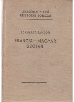 Eckhardt Sándor - Francia-magyar szótár Eckhardt Sándor - Francia-magyar szótár, 1961 antikvár könyv