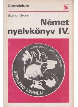 Szanyi Gyula - Német nyelvkönyv IV. Szanyi Gyula - Német nyelvkönyv IV., Budapest 1987 antikvár könyv