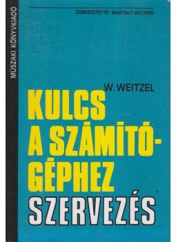 W. Weitzel - Kulcs a számítógéphez - Szervezés W. Weitzel - Kulcs a számítógéphez - Szervezés, Budapest 1984 antikvár könyv