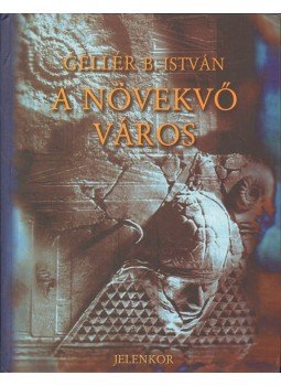 Gellér B. István - A növekvő város Gellér B. István - A növekvő város, Pécs 2000 antikvár könyv