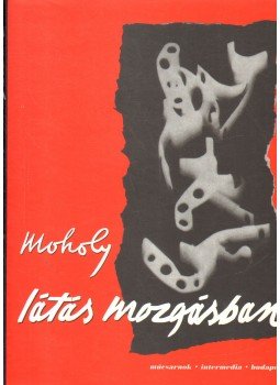 Moholy-Nagy László - Látás mozgásban Moholy-Nagy László - Látás mozgásban, 1996 antikvár könyv