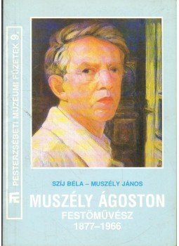 Szíj Béla, Muszély János - Muszély Ágoston festőművész 1877-1966 (dedikált) Szíj Béla, Muszély János - Muszély Ágoston festőművész 1877-1966 (dedikált), Budapest 1991 antikvár könyv
