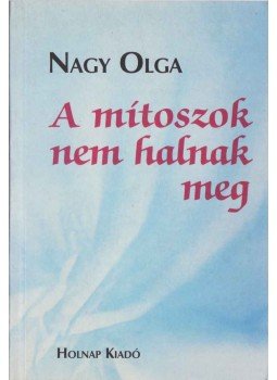 Nagy Olga - A mítoszok nem halnak meg Nagy Olga - A mítoszok nem halnak meg, Budapest 1999 antikvár könyv