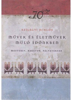 Szilágyi Miklós - Művek és életművek múló időnkben Szilágyi Miklós - Művek és életművek múló időnkben, Budapest 2009 antikvár könyv