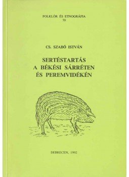 Cs. Szabó István - Sertéstartás a békési Sárréten és peremvidékén Cs. Szabó István - Sertéstartás a békési Sárréten és peremvidékén, Debrecen 1992 antikvár könyv