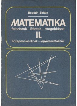 Bogdán Zoltán - Matematika feladatok - ötletek - megoldások II. Bogdán Zoltán - Matematika feladatok - ötletek - megoldások II., Budapest 1990 antikvár könyv