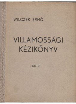 Wilczek Ernő - Villamossági kézikönyv I. Wilczek Ernő - Villamossági kézikönyv I., 1943 antikvár könyv