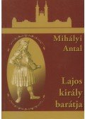 Mihályi Antal - Lajos király barátja