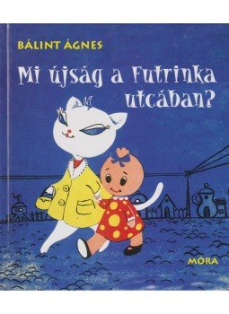 Bálint Ágnes - Mi újság a Futrinka utcában? Bálint Ágnes - Mi újság a Futrinka utcában?, Budapest 2010 antikvár könyv