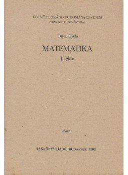 Turczi Gyula - Matematika I. félév Turczi Gyula - Matematika I. félév, Budapest 1982 antikvár könyv