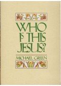 Michael Green  - Who Is This Jesus?