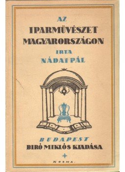 Nádai Pál - Az iparművészet Magyarországon Nádai Pál - Az iparművészet Magyarországon, Budapest 0 antikvár könyv