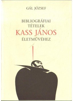 Gál József - Bibliográfiai tételek Kass János életművéhez Gál József - Bibliográfiai tételek Kass János életművéhez, 2002 antikvár könyv