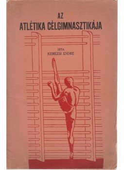 Kerezsi Endre - Az atlétika célgimnasztikája Kerezsi Endre - Az atlétika célgimnasztikája, Budapest 1936 antikvár könyv