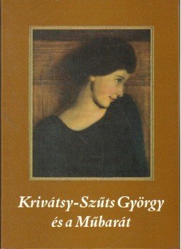 Krivátsy-Szűcs Péter, Konok Tamás, Szűcs György - Krivátsy-Szűts Görgy és a Műbarát Krivátsy-Szűcs Péter, Konok Tamás, Szűcs György - Krivátsy-Szűts Görgy és a Műbarát, Békéscsaba 1999 antikvár könyv