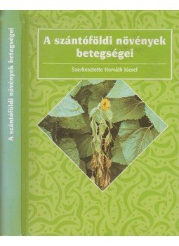 Horváth József - A szántóföldi növények betegségei Horváth József - A szántóföldi növények betegségei, 2007 antikvár könyv