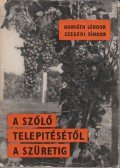 Horváth Sándor,Szegedi Sándor - A szőlő telepítésétől a szüretig