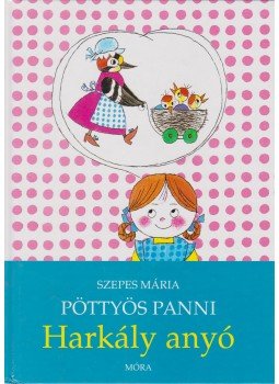 Szepes Mária - Pöttyös Panni - Harkály Anyó Szepes Mária - Pöttyös Panni - Harkály Anyó, Budapest 2010 antikvár könyv