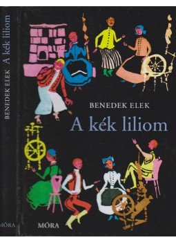 Benedek Elek - A kék liliom Benedek Elek - A kék liliom, Budapest 2012 antikvár könyv