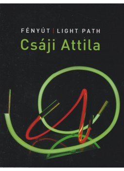 Csáji Attila - Fényút / Light Path Csáji Attila - Fényút / Light Path, Budapest 2015 antikvár könyv