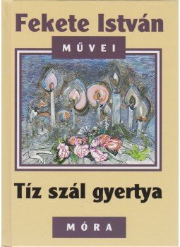 Fekete István - Tíz szál gyertya Fekete István - Tíz szál gyertya, Budapest 2006 antikvár könyv