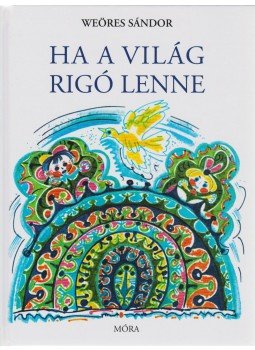 Weöres Sándor - Ha a világ rigó lenne Weöres Sándor - Ha a világ rigó lenne, Budapest 2014 antikvár könyv