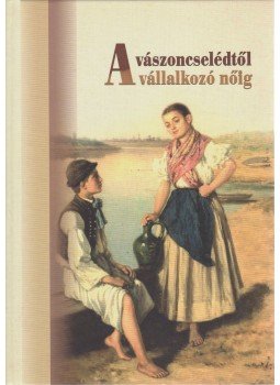 Bathó Edit, Tóth Péter - A vászoncselédtől a vállalkozó nőig Bathó Edit, Tóth Péter - A vászoncselédtől a vállalkozó nőig, Jászberény 2011 antikvár könyv
