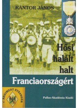 Kántor József - Hősi halált halt Franciaországért Kántor József - Hősi halált halt Franciaországért, Csíkszereda 2005 antikvár könyv
