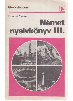 Szanyi Gyula - Német nyelvkönyv III. Szanyi Gyula - Német nyelvkönyv III., Budapest 1987 antikvár könyv