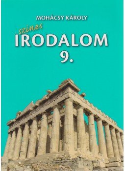 Mohácsy Károly - Színes Irodalom a középiskolák 9. évfolyam számára Mohácsy Károly - Színes Irodalom a középiskolák 9. évfolyam számára, Budapest 2006 antikvár könyv