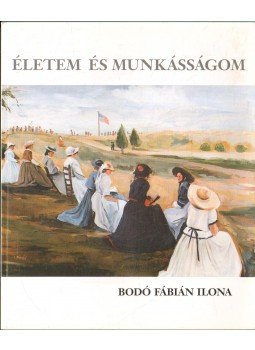 Bodó Fábián Ilona - Életem és munkásságom Bodó Fábián Ilona - Életem és munkásságom, Budapest 2000 antikvár könyv