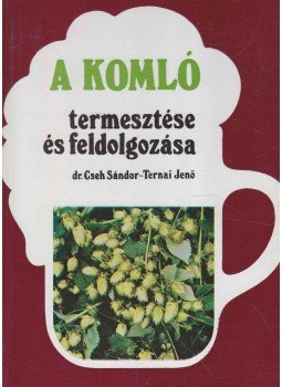 Ternai Jenő, Cseh Sándor dr. - A komló termesztése és feldolgozása Ternai Jenő, Cseh Sándor dr. - A komló termesztése és feldolgozása, Budapest 1978 antikvár könyv