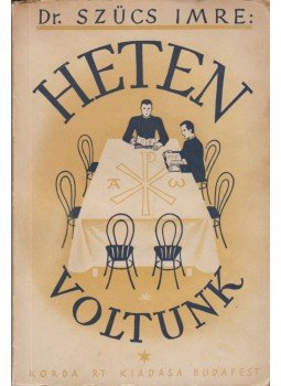 Dr. Szücs Imre - Heten voltunk Dr. Szücs Imre - Heten voltunk, Budapest 1943 antikvár könyv