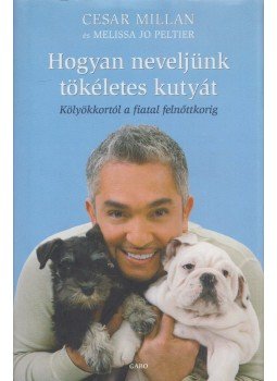Millan, Cesar, Peltier, Melissa Jo - Hogyan neveljünk tökéletes kutyát Millan, Cesar, Peltier, Melissa Jo - Hogyan neveljünk tökéletes kutyát, Budapest 2011 antikvár könyv