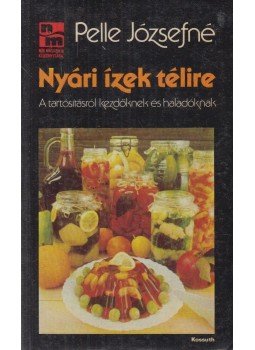 Pelle Józsefné - Nyári ízek télire Pelle Józsefné - Nyári ízek télire, Budapest 1988 antikvár könyv