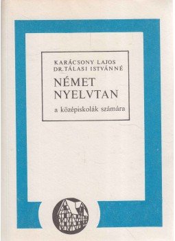 Karácsonyi Lajos, Dr. Tálasi Istvánné - Német nyelvtan a középiskolák számára Karácsonyi Lajos, Dr. Tálasi Istvánné - Német nyelvtan a középiskolák számára, Budapest 1992 antikvár könyv