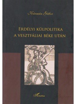 Kármán Gábor - Erdélyi külpolitika a vesztfáliai béke után Kármán Gábor - Erdélyi külpolitika a vesztfáliai béke után, Budapest 2011 antikvár könyv