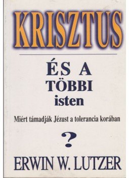 Erwin W. Lutzer - Krisztus és a többi isten Erwin W. Lutzer - Krisztus és a többi isten, Budapest 1995 antikvár könyv