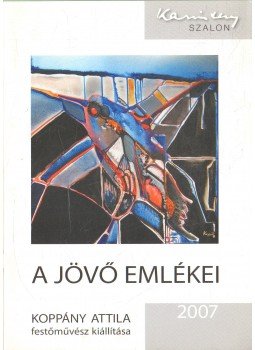 P. Szabó Ernő - A jövő emlékei: Koppány Attila festőművész kiállítása,  2007 antikvár könyv