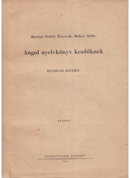 Mezeiné Erdély Éva-Makay Attila, dr. - Angol nyelvkönyv kezdőknek Mezeiné Erdély Éva-Makay Attila, dr. - Angol nyelvkönyv kezdőknek, Budapest 1966 antikvár könyv