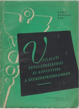 Horváth Lajos, Bakos György, Kéri Zoltán - Vállalati pénzgazdálkodás és könyvvitel a külkereskedelemben, Budapest 1958 antikvár könyv