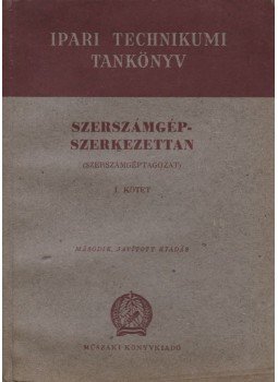 Füzi Ernő, Gyulay Gergely - Szerszámgépszerkezettan I. Füzi Ernő, Gyulay Gergely - Szerszámgépszerkezettan I., Budapest 1955 antikvár könyv