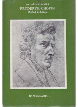 Dr. Nádor Tamás - Fryderyk Chopin életének krónikája Dr. Nádor Tamás - Fryderyk Chopin életének krónikája, Budapest 1982 antikvár könyv