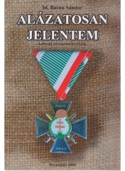 Id. Barna Sándor - Alázatosan jelentem Id. Barna Sándor - Alázatosan jelentem, Tiszaalpár 2006 antikvár könyv