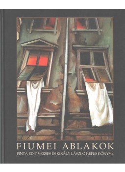 Király László, Finta Edit - Fiumei ablakok Király László, Finta Edit - Fiumei ablakok, Budapest 2004 antikvár könyv