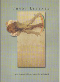  - Szagos mozgó micsodák, tér és gondolat tákolmányok - Thury Levente kiállítása,  2002 antikvár könyv
