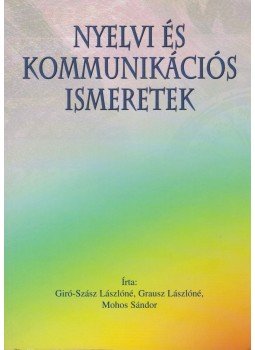Giró-Szász Lászlóné, Grausz Lászlóné, Mohos Sándor - Nyelvi és kommunikációs ismeretek Giró-Szász Lászlóné, Grausz Lászlóné, Mohos Sándor - Nyelvi és kommunikációs ismeretek, 2003 antikvár könyv