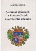 Jáki Szaniszló - A számok döntenek: a Planck-állandó és a filozófia állandói