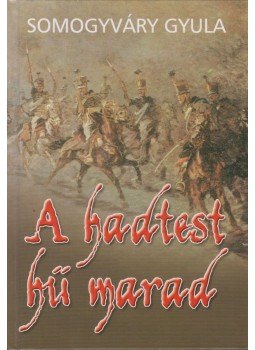 Somogyváry Gyula - A hadtest hű marad Somogyváry Gyula - A hadtest hű marad, 2006 antikvár könyv